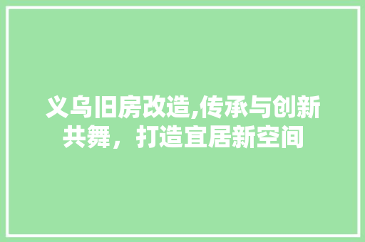 义乌旧房改造,传承与创新共舞，打造宜居新空间 户内维修