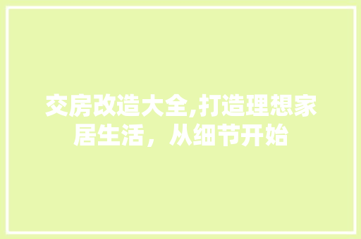 交房改造大全,打造理想家居生活，从细节开始 居家维修