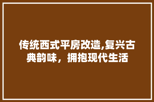 传统西式平房改造,复兴古典韵味，拥抱现代生活