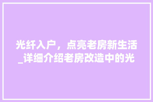 光纤入户，点亮老房新生活_详细介绍老房改造中的光纤技术