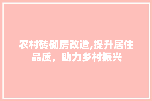 农村砖砌房改造,提升居住品质，助力乡村振兴