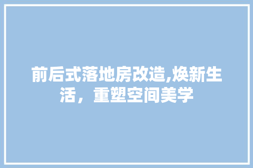 前后式落地房改造,焕新生活，重塑空间美学 家电维修