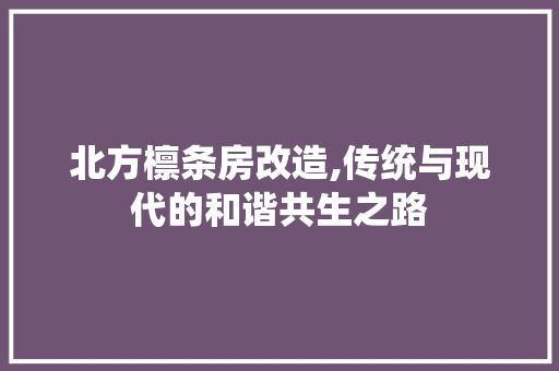 北方檩条房改造,传统与现代的和谐共生之路