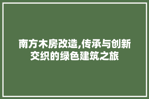 南方木房改造,传承与创新交织的绿色建筑之旅 墙体维修