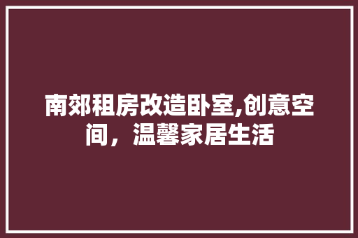 南郊租房改造卧室,创意空间，温馨家居生活 厨房维修