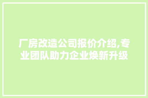 厂房改造公司报价介绍,专业团队助力企业焕新升级