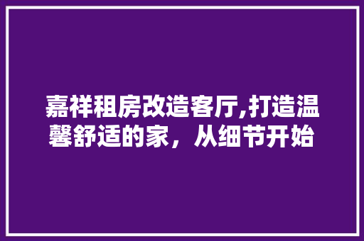 嘉祥租房改造客厅,打造温馨舒适的家，从细节开始
