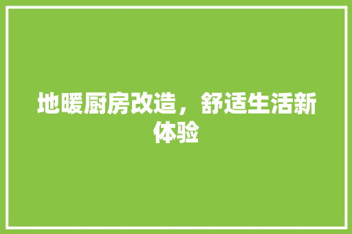 地暖厨房改造，舒适生活新体验