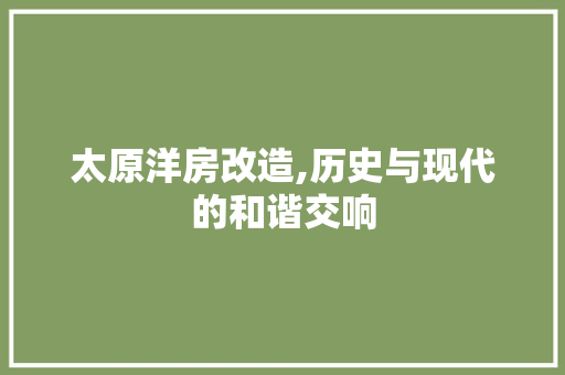 太原洋房改造,历史与现代的和谐交响