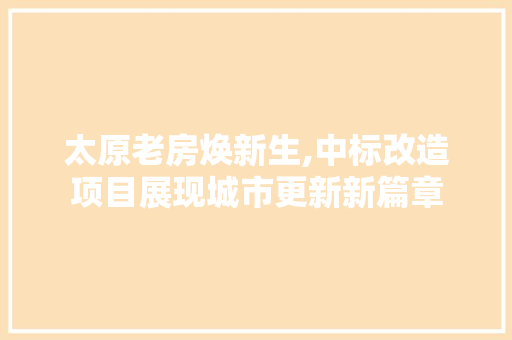 太原老房焕新生,中标改造项目展现城市更新新篇章