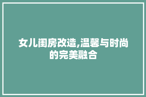 女儿闺房改造,温馨与时尚的完美融合 居家维修