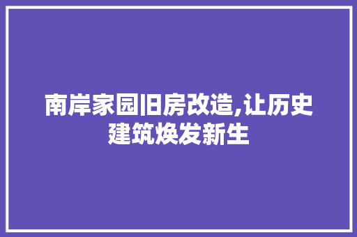 南岸家园旧房改造,让历史建筑焕发新生