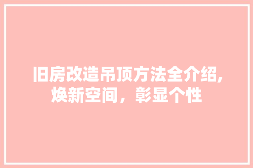 旧房改造吊顶方法全介绍,焕新空间，彰显个性