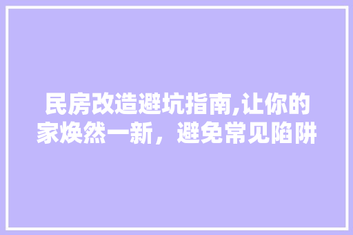 民房改造避坑指南,让你的家焕然一新，避免常见陷阱