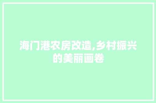海门港农房改造,乡村振兴的美丽画卷