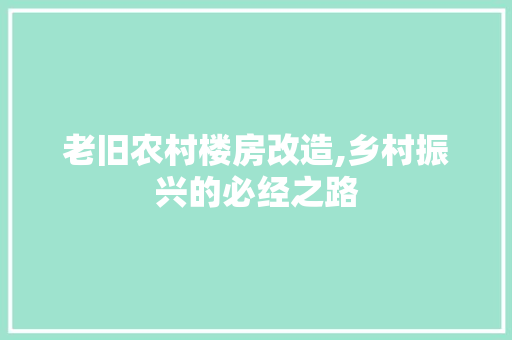 老旧农村楼房改造,乡村振兴的必经之路