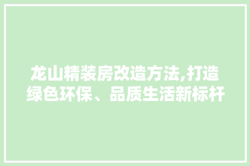 龙山精装房改造方法,打造绿色环保、品质生活新标杆 家电维修