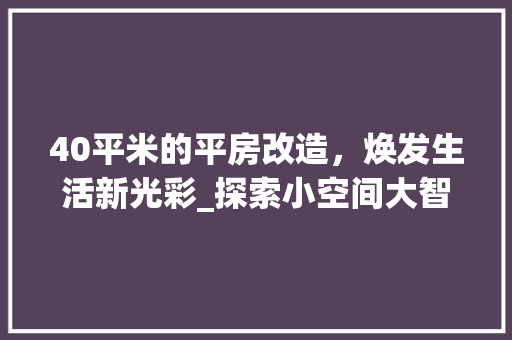 40平米的平房改造，焕发生活新光彩_探索小空间大智慧