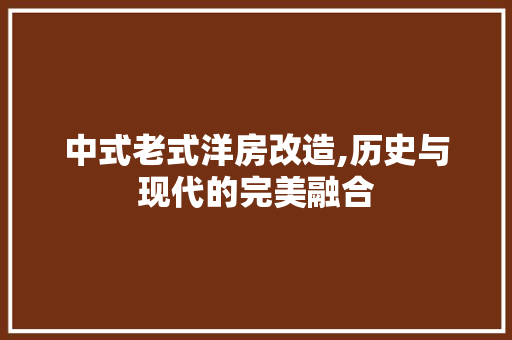 中式老式洋房改造,历史与现代的完美融合