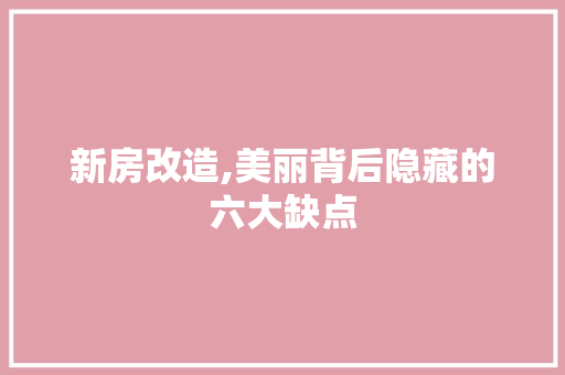 新房改造,美丽背后隐藏的六大缺点