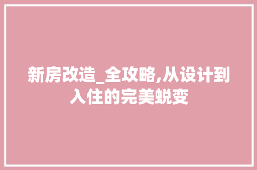 新房改造_全攻略,从设计到入住的完美蜕变