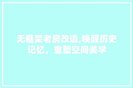 无框架老房改造,唤醒历史记忆，重塑空间美学