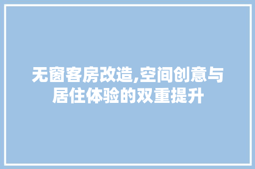 无窗客房改造,空间创意与居住体验的双重提升