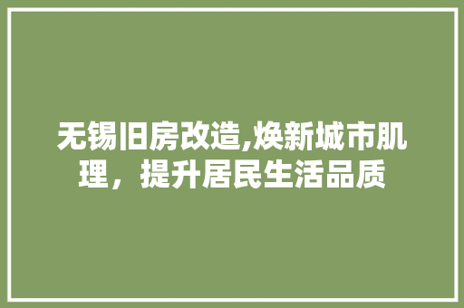 无锡旧房改造,焕新城市肌理，提升居民生活品质