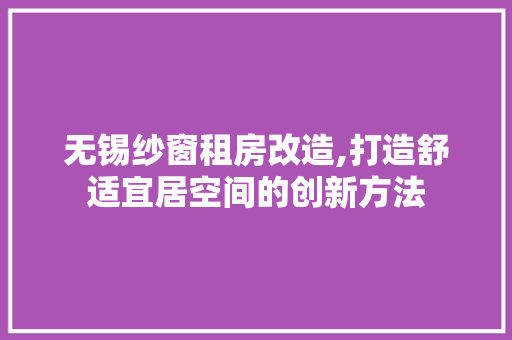 无锡纱窗租房改造,打造舒适宜居空间的创新方法