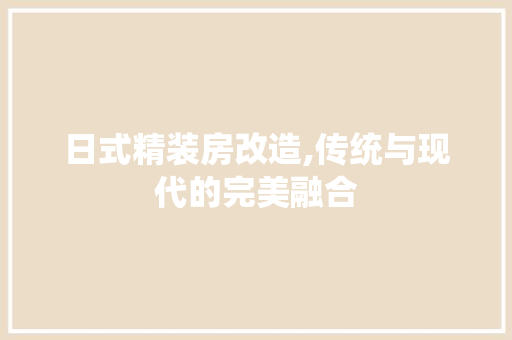 日式精装房改造,传统与现代的完美融合