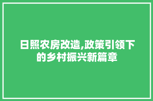 日照农房改造,政策引领下的乡村振兴新篇章