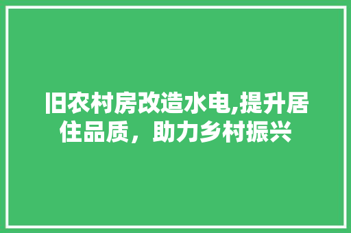 旧农村房改造水电,提升居住品质，助力乡村振兴