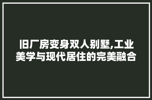 旧厂房变身双人别墅,工业美学与现代居住的完美融合
