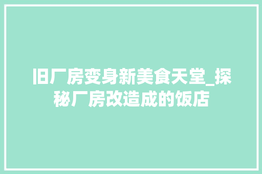 旧厂房变身新美食天堂_探秘厂房改造成的饭店
