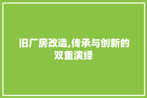 旧厂房改造,传承与创新的双重演绎