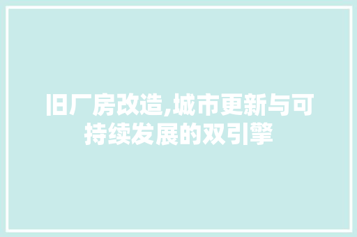 旧厂房改造,城市更新与可持续发展的双引擎