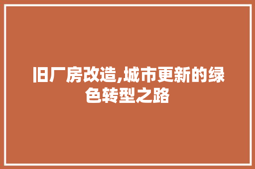 旧厂房改造,城市更新的绿色转型之路
