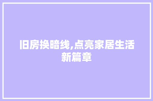 旧房换暗线,点亮家居生活新篇章