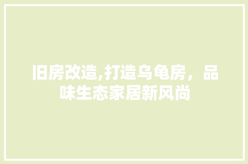 旧房改造,打造乌龟房，品味生态家居新风尚