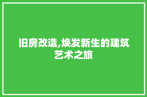 旧房改造,焕发新生的建筑艺术之旅