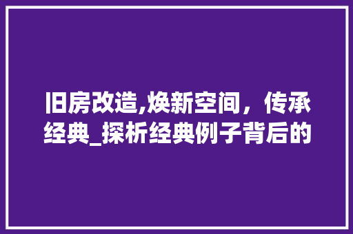 旧房改造,焕新空间，传承经典_探析经典例子背后的设计智慧