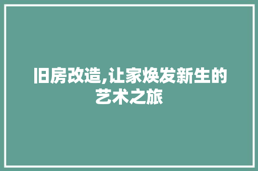 旧房改造,让家焕发新生的艺术之旅