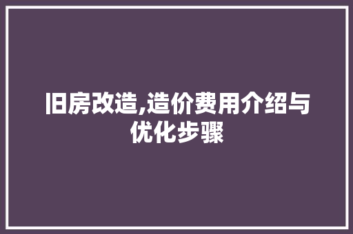 旧房改造,造价费用介绍与优化步骤