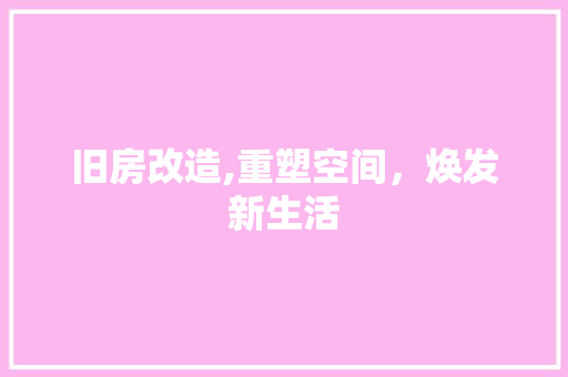 旧房改造,重塑空间，焕发新生活