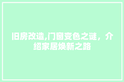 旧房改造,门窗变色之谜，介绍家居焕新之路