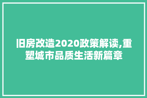 旧房改造2020政策解读,重塑城市品质生活新篇章