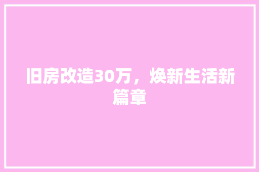 旧房改造30万，焕新生活新篇章