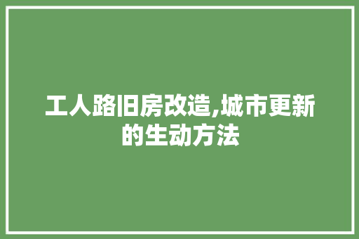 工人路旧房改造,城市更新的生动方法