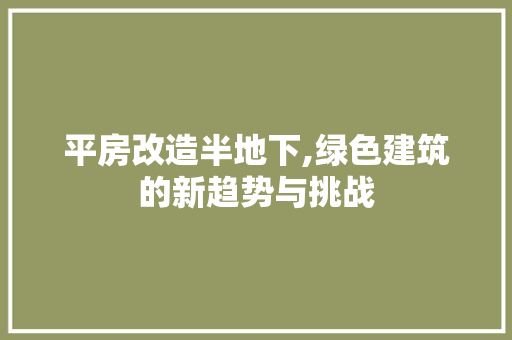 平房改造半地下,绿色建筑的新趋势与挑战