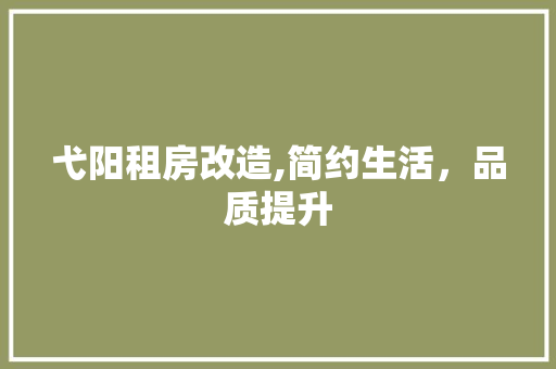 弋阳租房改造,简约生活，品质提升